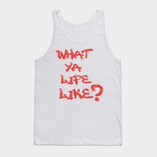 What Ya Life Like Tank Top